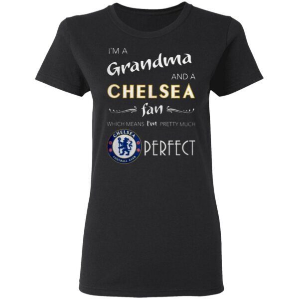 I’m A Grandma And A Chelsea Fan Which Means I’m Pretty Much Perfect T-Shirt