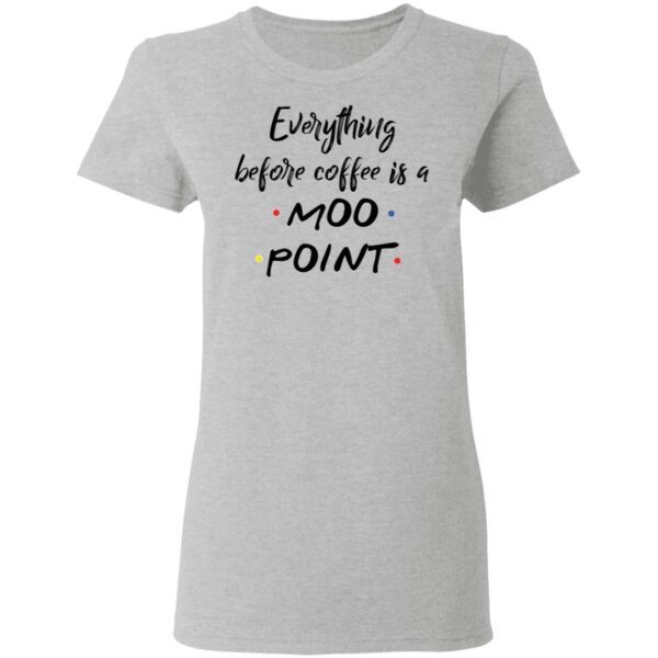 Everything before coffee is a moo point T-Shirt