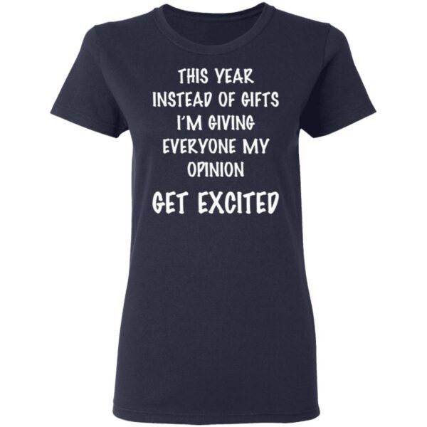 This Year Instead Of Gifts I’m Giving Everyone My Opinion Get Excited T-Shirt