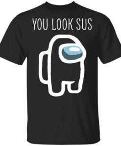 You Look Sus Among Us T-Shirt