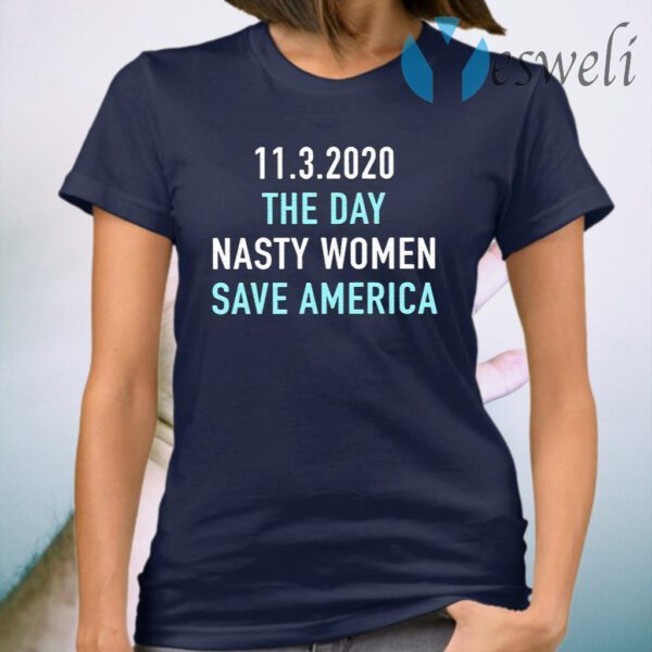 11.3.2020 The Day Nasty Women Save America T-Shirt
