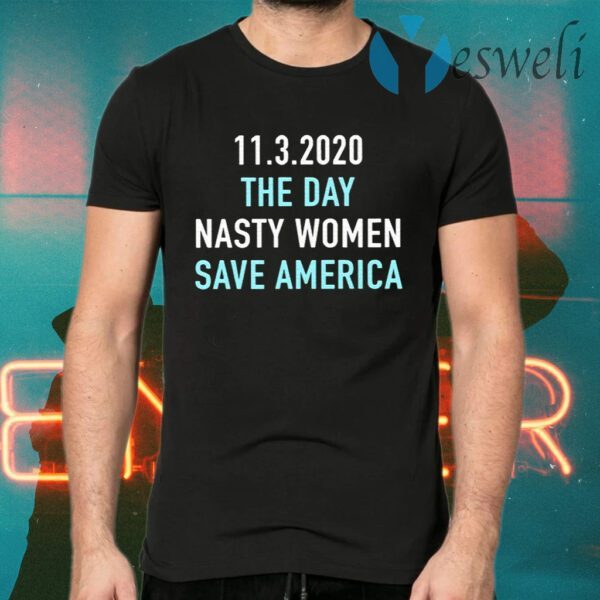 11.3.2020 The Day Nasty Women Save America T-Shirts