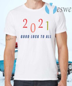 2021 Good luck to all T-Shirts