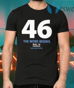 46 The Work Begins Biden Harris Build Back Better T-Shirts