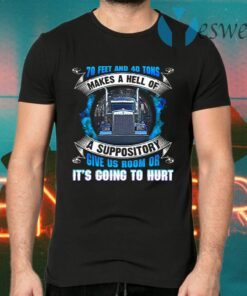 70 Feet And 40 Tons Makes A Hell Of A Suppository Give Us Room Or It’s Going To Hurt Funny Trucker T-Shirts