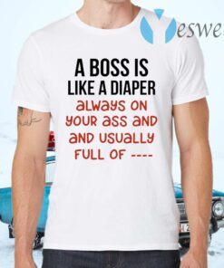 A Boss Is Like A Diaper T-Shirts