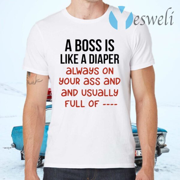 A Boss Is Like A Diaper T-Shirts