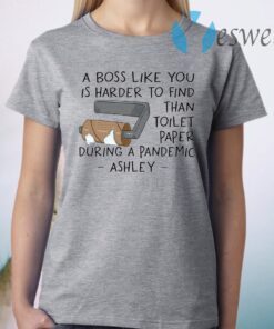 A Boss Like You Is Harder To Find Than a Toilet Paper During a Pandemic T-Shirt