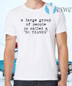 A large group of people is called a no thanks T-Shirts