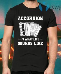 Accordion Is What Life Sounds Like T-Shirts