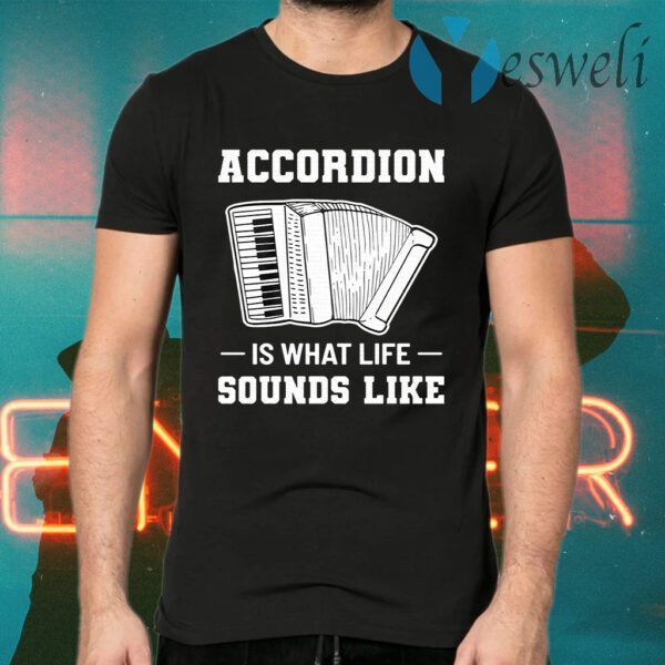 Accordion Is What Life Sounds Like T-Shirts