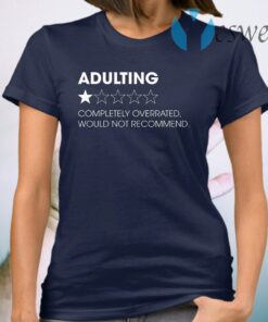 Adulting Completely Overrated Would Not Recommend T-Shirt