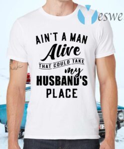 Ain't a man alive that could take my husband's place T-Shirts