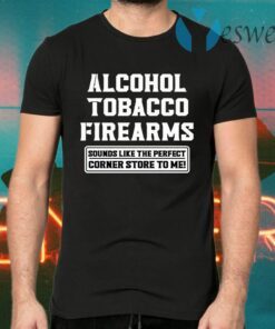 Alcohol Tobacco Firearms Sounds Like The Perfect T-Shirts