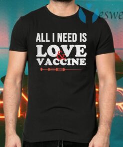 All I Need Is Love And Vaccine Corona Virus T-Shirts