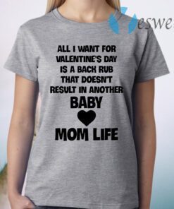 All I Want For Valentine’s Day Is A Back Rub That Doesn’t Result In Another Baby Mom Life T-Shirt