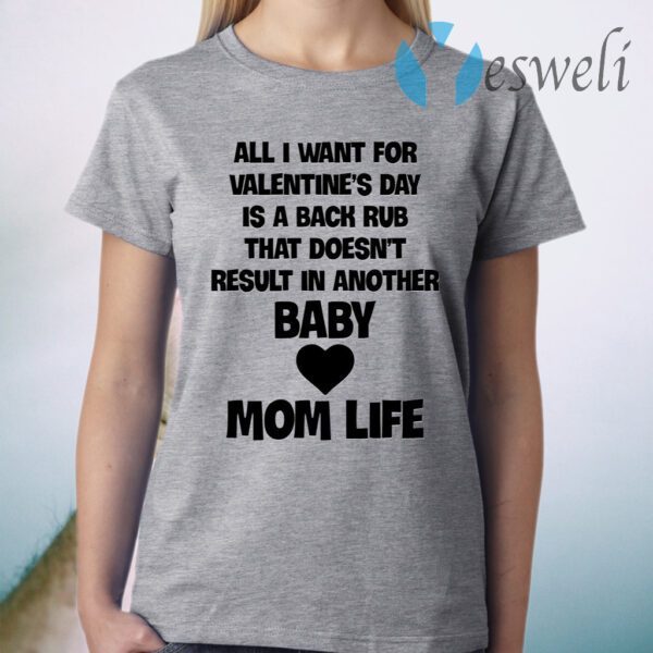 All I Want For Valentine’s Day Is A Back Rub That Doesn’t Result In Another Baby Mom Life T-Shirt