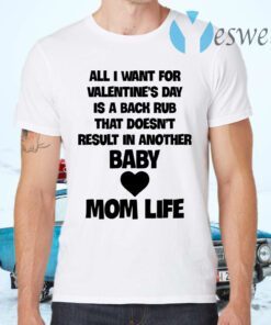 All I Want For Valentine’s Day Is A Back Rub That Doesn’t Result In Another Baby Mom Life T-Shirts