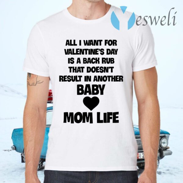 All I Want For Valentine’s Day Is A Back Rub That Doesn’t Result In Another Baby Mom Life T-Shirts