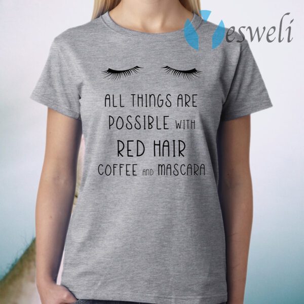 All Things Are Possible With Red Hair Coffee And Mscara T-Shirt