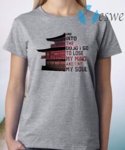 And Into The Do Jo I Go To Lose My Mind And Find My Soul T-Shirt