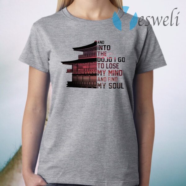 And Into The Do Jo I Go To Lose My Mind And Find My Soul T-Shirt