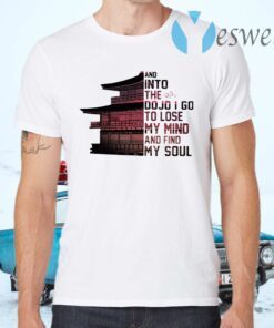 And Into The Do Jo I Go To Lose My Mind And Find My Soul T-Shirts