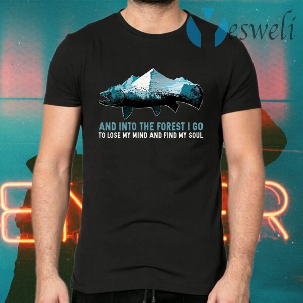 And into the Forest I Go to Lose My Mind and Find My Soul Mountain Fish T-Shirts