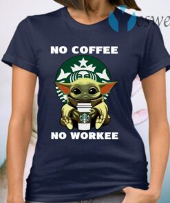 Baby Yoda Hug Starbucks No Coffee No Workee T-Shirt