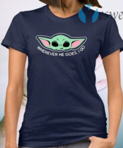 Baby Yoda Wherever He Goes I Go T-Shirt