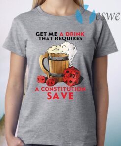 Beer get me a drink that requires a constitution save T-Shirt