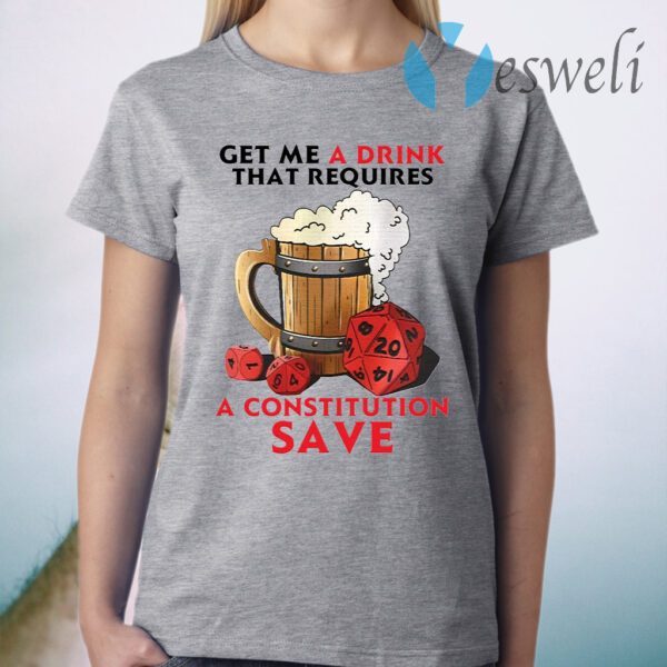 Beer get me a drink that requires a constitution save T-Shirt