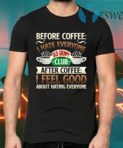 Before Coffee I Hate Everyone After Coffee I Feel Good About Hating Everyone T-Shirts