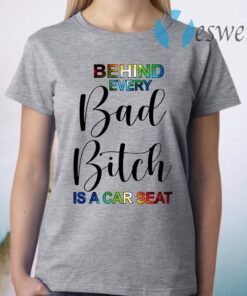 Behind Every Bad Bitch Is A Car Seat T-Shirt