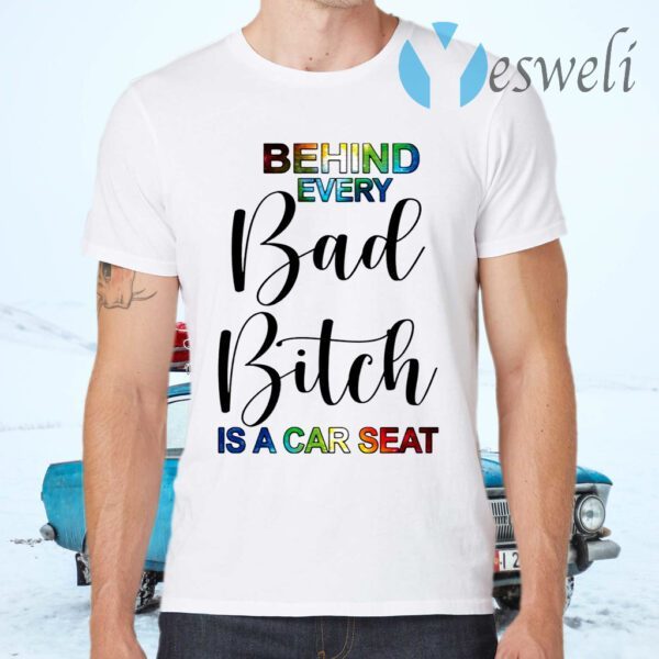 Behind Every Bad Bitch Is A Car Seat T-Shirts