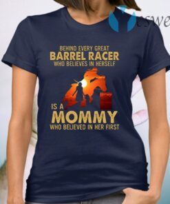 Behind Every Great Barrel Racer Who Believes In Herself Is A Mommy Who Believed In Her First Print On Back T-Shirt