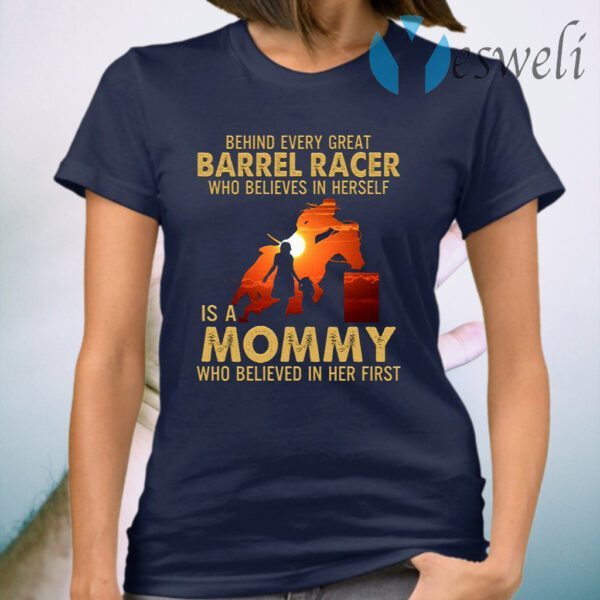 Behind Every Great Barrel Racer Who Believes In Herself Is A Mommy Who Believed In Her First Print On Back T-Shirt