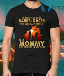 Behind Every Great Barrel Racer Who Believes In Herself Is A Mommy Who Believed In Her First Print On Back T-Shirts