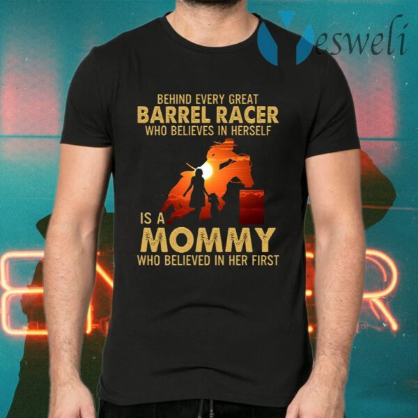 Behind Every Great Barrel Racer Who Believes In Herself Is A Mommy Who Believed In Her First Print On Back T-Shirts