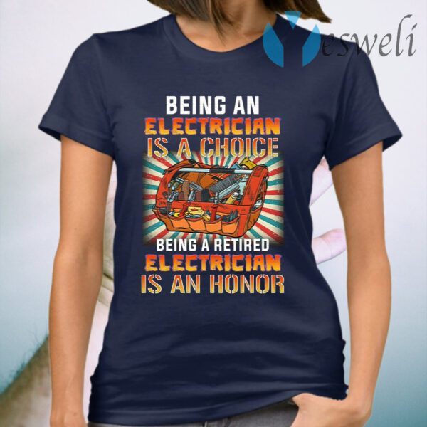 Being An Electrician Is A Choice Being A Retired Electrician Is An Honor T-Shirt