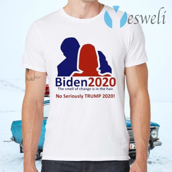 Biden 2020 the smell of change is in the hair No Seriously Trump 2020 T-Shirts