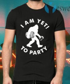 Bigfoot I Am Yet To Party T-Shirts
