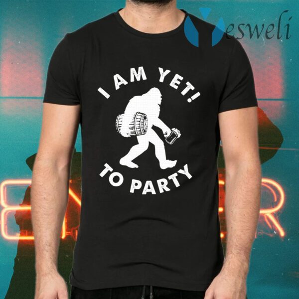 Bigfoot I Am Yet To Party T-Shirts