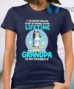 Bluey Bandit I’ve been called a lot of names in my Lifetime but Grandpa is my favorite T-Shirt