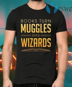Books Turn Muggles Into Wizards T-Shirts