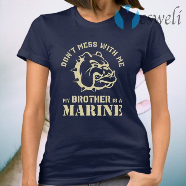 Bulldog don't mess with Me my brother is a marine T-Shirt