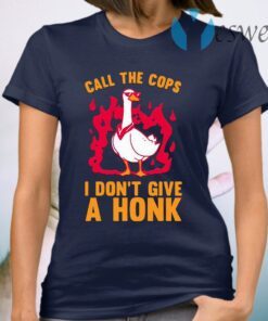 Call The Cops I Don’t Give A Honk T-Shirt