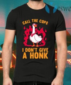 Call The Cops I Don’t Give A Honk T-Shirts