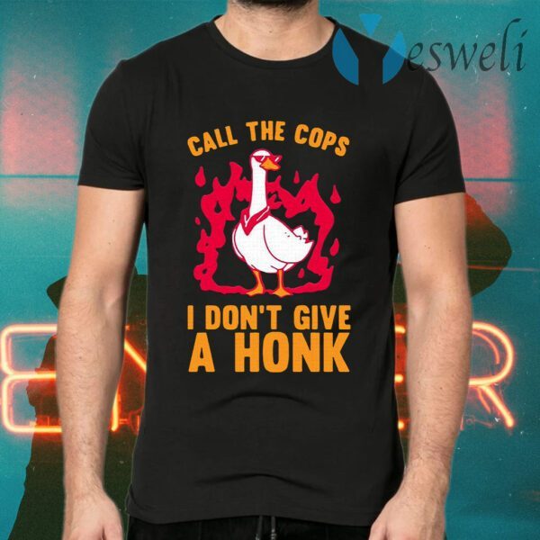 Call The Cops I Don’t Give A Honk T-Shirts