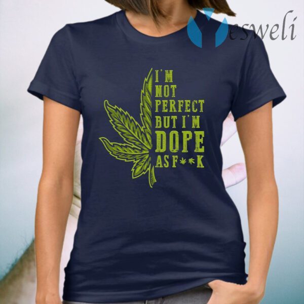 Cannabis Im Not Perfect but I’m Dope as Fuck Funny 420 Weed Lover T-Shirt